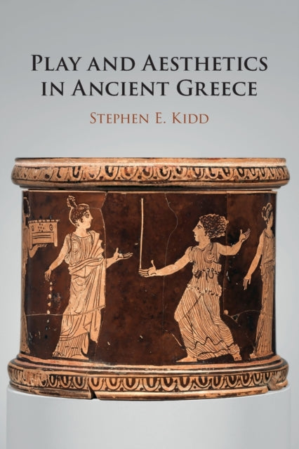Book cover of: Play and Aesthetics in Ancient Greece. By: Stephen E. Kidd