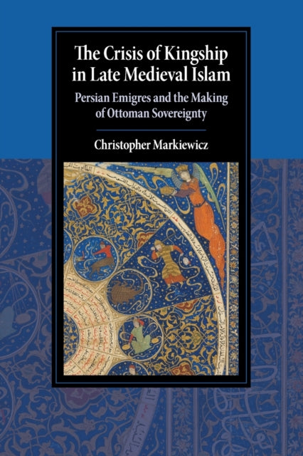 Book cover of: Crisis of Kingship in Late Medieval Islam. By: Christopher Markiewicz