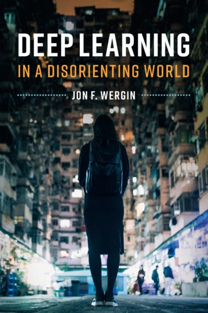 Book cover of: Deep Learning in a Disorienting World. By: Jon F. Wergin