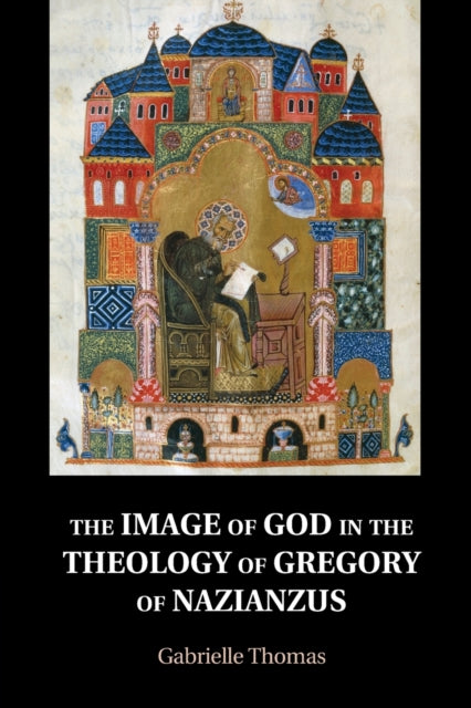 Book cover of: Image of God in the Theology of Gregory of Nazianzus. By: Gabrielle Thomas