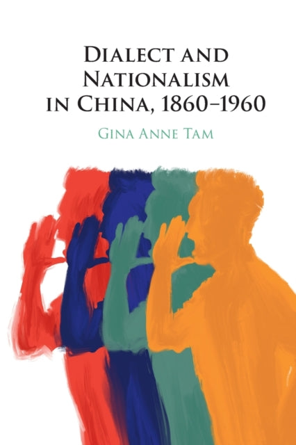 Book cover of: Dialect and Nationalism in China, 1860–1960. By: Gina Anne Tam