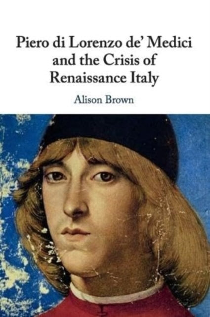 Book cover of: Piero di Lorenzo de' Medici and the Crisis of Renaissance Italy. By: Alison Brown