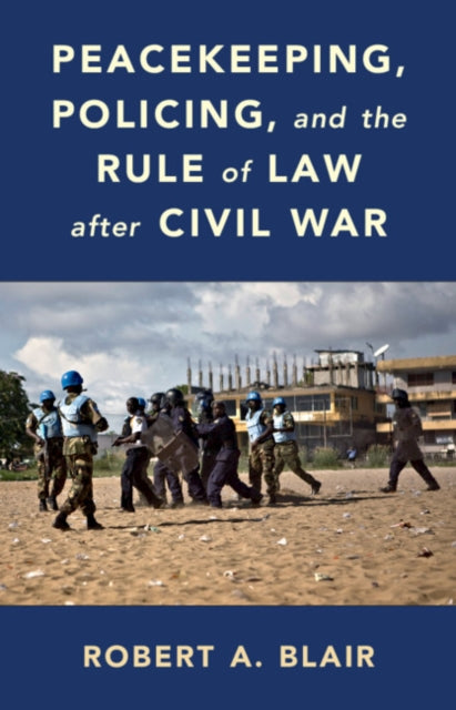 Book cover of: Peacekeeping, Policing, and the Rule of Law after Civil War. By: Robert A. Blair