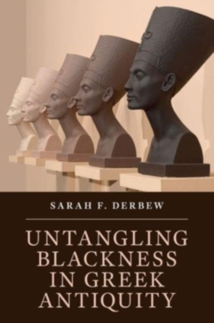 Book cover of: Untangling Blackness in Greek Antiquity. By: Sarah F. Derbew