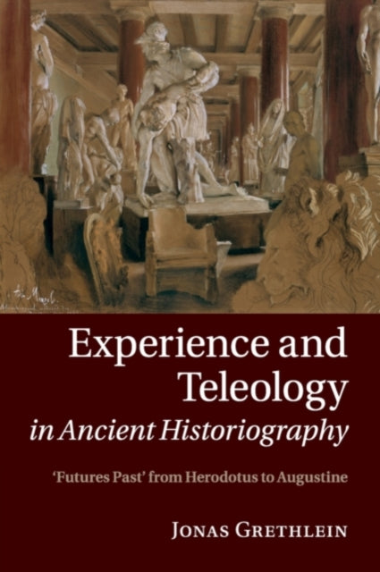 Book cover of: Experience and Teleology in Ancient Historiography. By: Jonas Grethlein