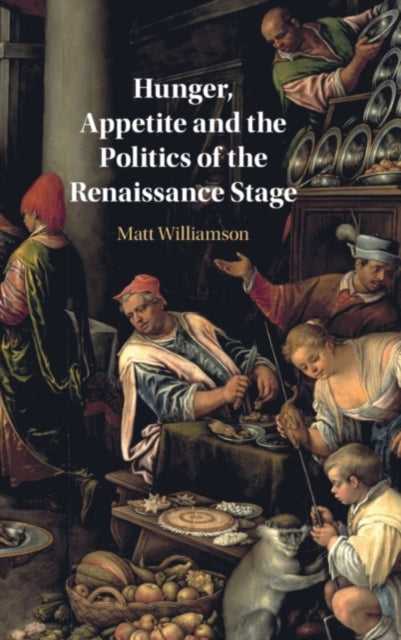 Hunger, Appetite and the Politics of the Renaissance Stage