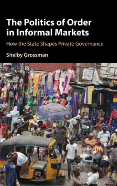 Book cover of: Politics of Order in Informal Markets. By: Shelby Grossman
