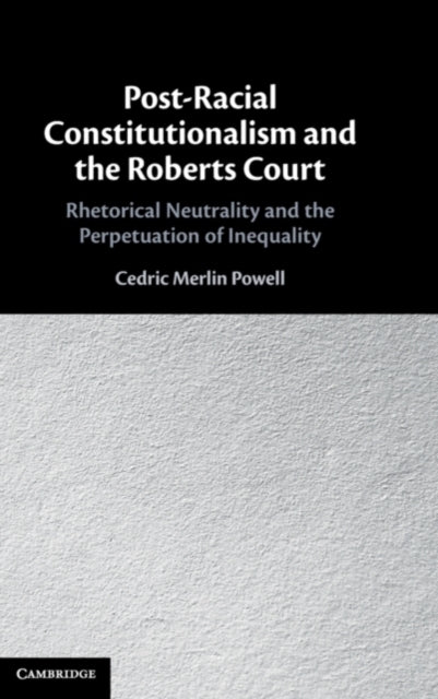 Book cover of: Post-Racial Constitutionalism and the Roberts Court. By: Cedric Merlin Powell