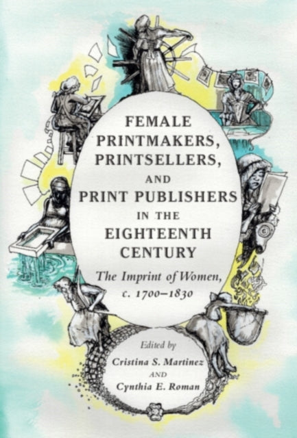 Book cover of: Female Printmakers, Printsellers, and Print Publishers in the Eighteenth Century. By: Cristina S. Martinez