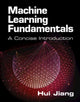 Book cover of: Machine Learning Fundamentals. By: Hui Jiang