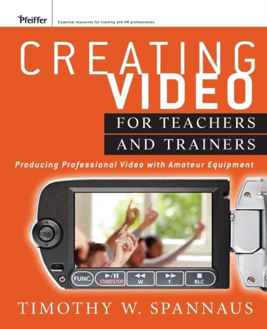 Book cover of: Creating Video for Teachers and Trainers. By: Timothy W. Spannaus