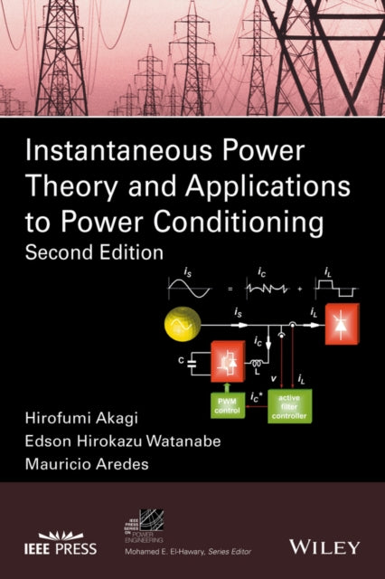 Book cover of: Instantaneous Power Theory and Applications to Power Conditioning. By: Hirofumi Akagi