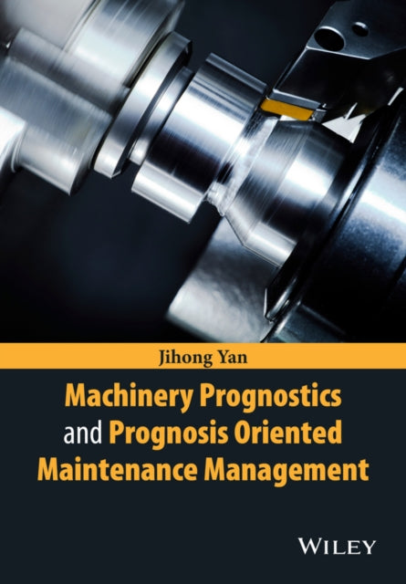 Book cover of: Machinery Prognostics and Prognosis Oriented Maintenance Management. By: Jihong Yan