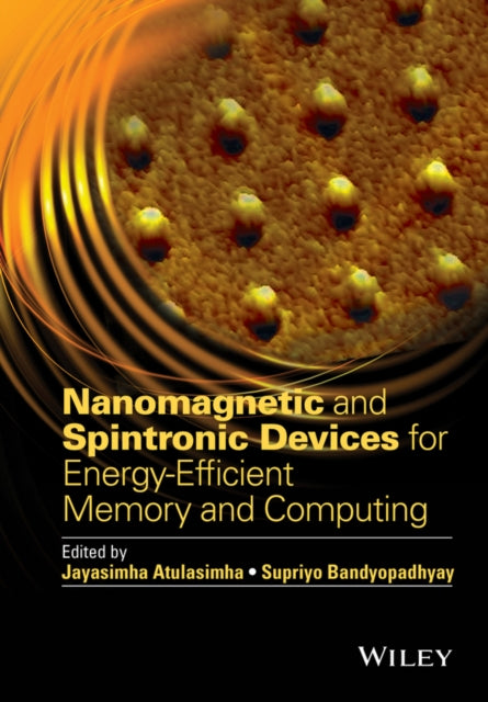 Book cover of: Nanomagnetic and Spintronic Devices for Energy-Efficient Memory and Computing. By: Jayasimha Atulasimha