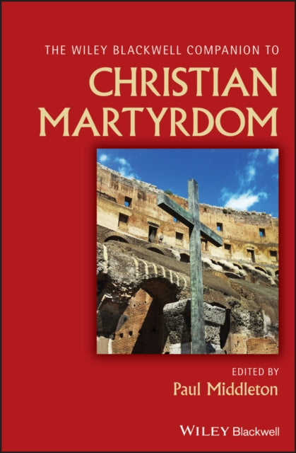 Book cover of: Wiley Blackwell Companion to Christian Martyrdom. By: Paul Middleton