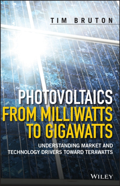 Book cover of: Photovoltaics from Milliwatts to Gigawatts. By: Tim Bruton