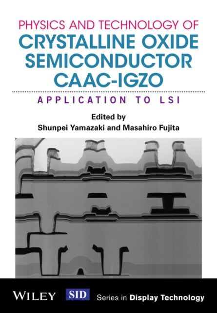 Book cover of: Physics and Technology of Crystalline Oxide Semiconductor CAAC-IGZO. By: Shunpei Yamazaki