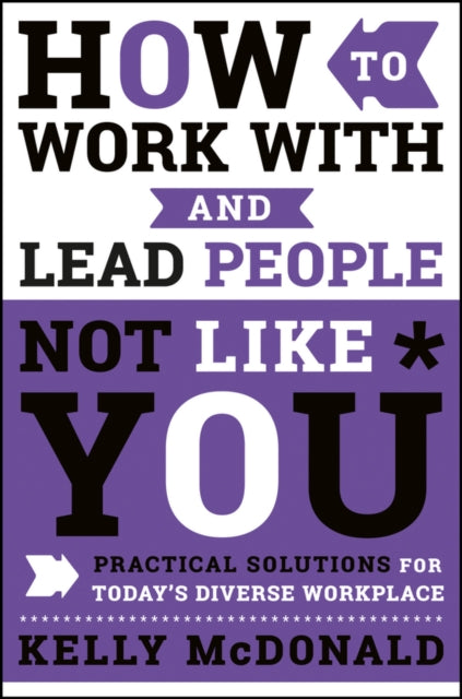 Book cover of: How to Work With and Lead People Not Like You. By: Kelly McDonald