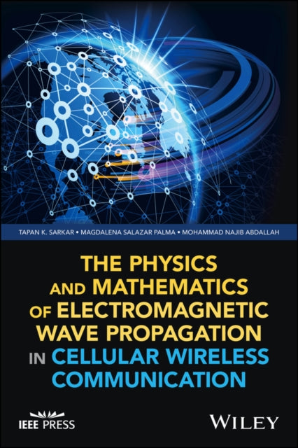 Book cover of: Physics and Mathematics of Electromagnetic Wave Propagation in Cellular Wireless Communication. By: Tapan K. Sarkar
