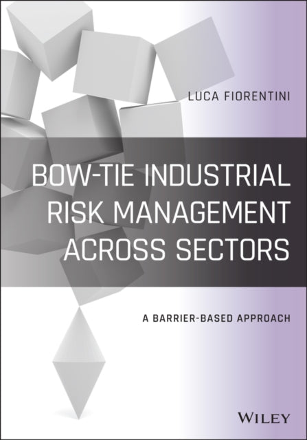 Book cover of: Bow-Tie Industrial Risk Management Across Sectors. By: Luca Fiorentini