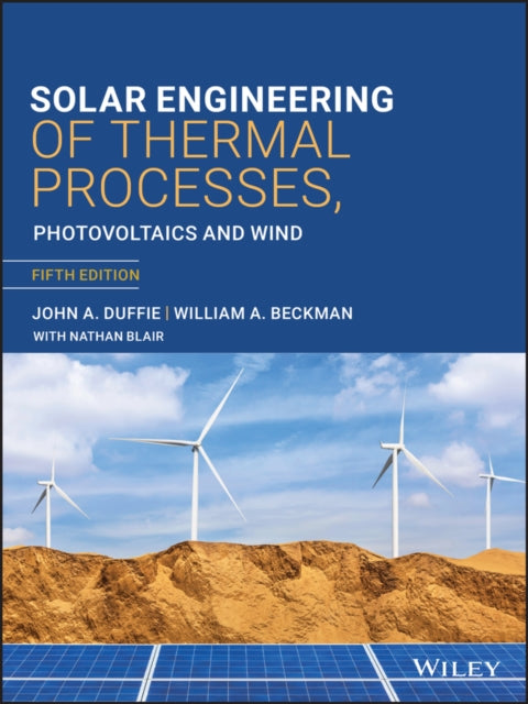 Book cover of: Solar Engineering of Thermal Processes, Photovoltaics and Wind. By: John A. Duffie