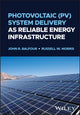 Book cover of: Photovoltaic (PV) System Delivery as Reliable Energy Infrastructure. By: John R. Balfour