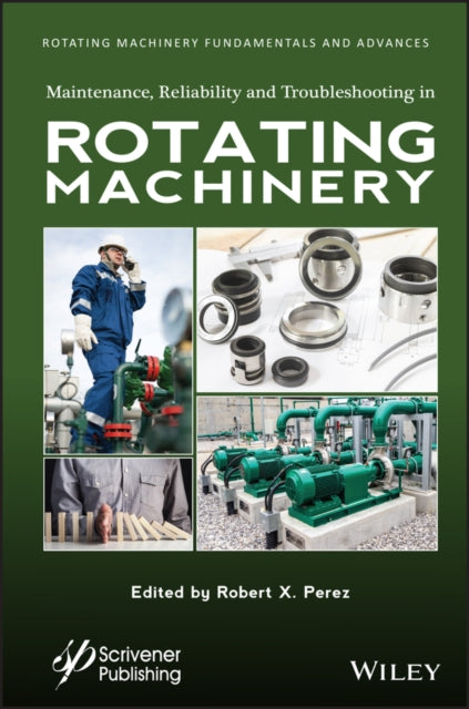 Book cover of: Maintenance, Reliability and Troubleshooting in Rotating Machinery. By: Robert X. Perez