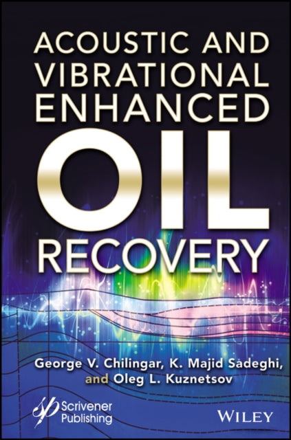 Book cover of: Acoustic and Vibrational Enhanced Oil Recovery. By: George Chilingar