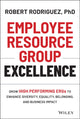 Book cover of: Employee Resource Group Excellence. By: Robert Rodriguez