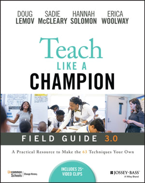 Teach Like a Champion Field Guide 3.0, A Practical Resource to Make the 63 Techniques Your Own