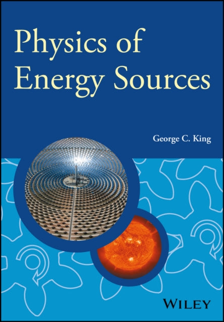 Book cover of: Physics of Energy Sources. By: George C. King