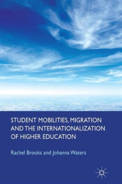 Book cover of: Student Mobilities, Migration and the Internationalization of Higher Education. By: R. Brooks