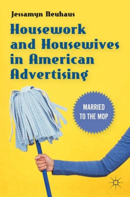 Book cover of: Housework and Housewives in American Advertising. By: J. Neuhaus