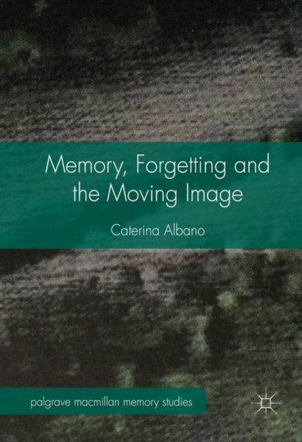 Book cover of: Memory, Forgetting and the Moving Image. By: Caterina Albano