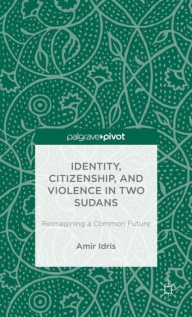 Book cover of: Identity, Citizenship, and Violence in Two Sudans: Reimagining a Common Future. By: Amir H. Idris