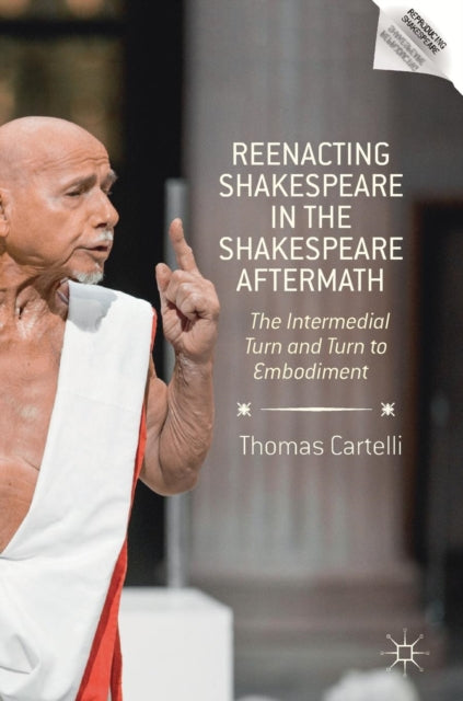 Book cover of: Reenacting Shakespeare in the Shakespeare Aftermath. By: Thomas Cartelli