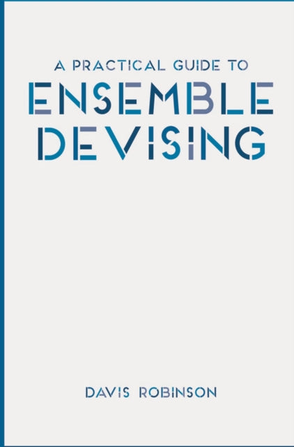 Book cover of: Practical Guide to Ensemble Devising. By: Davis Robinson