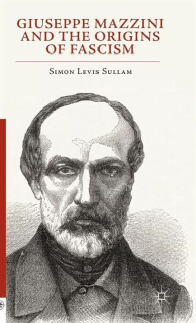 Book cover of: Giuseppe Mazzini and the Origins of Fascism. By: Simon Levis Sullam