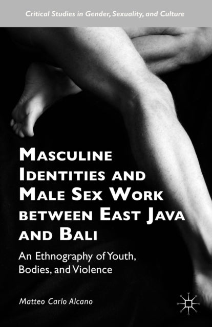 Book cover of: Masculine Identities and Male Sex Work between East Java and Bali. By: Matteo Carlo Alcano