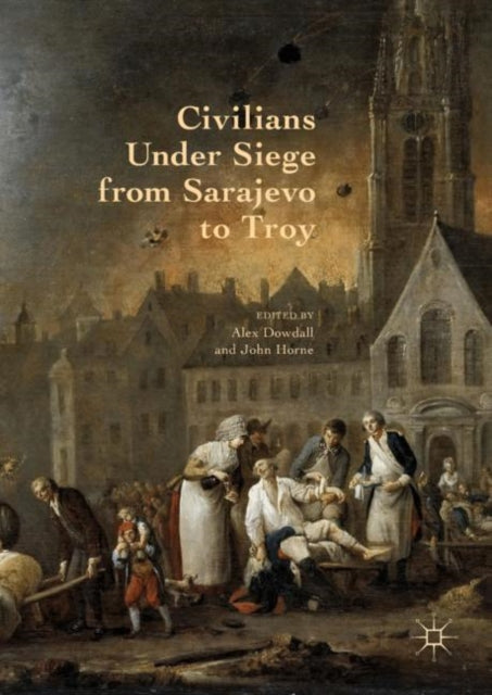 Book cover of: Civilians Under Siege from Sarajevo to Troy. By: Alex Dowdall