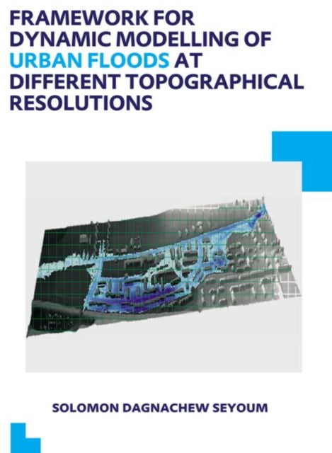 Book cover of: Framework for Dynamic Modelling of Urban Floods at Different Topographical Resolutions. By: Solomon D. Seyoum