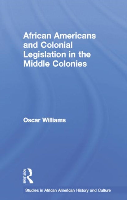 Book cover of: African Americans and Colonial Legislation in the Middle Colonies. By: Oscar Williams