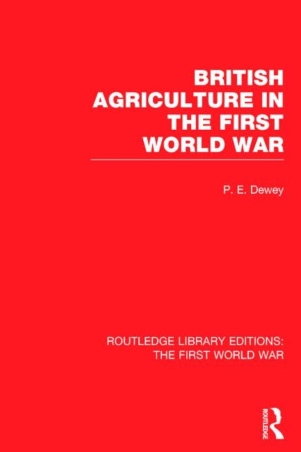 Book cover of: British Agriculture in the First World War (RLE The First World War). By: Peter Dewey