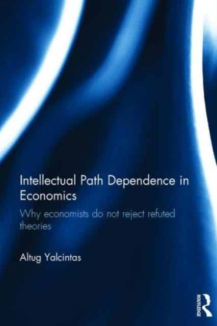 Book cover of: Intellectual Path Dependence in Economics. By: Altug Yalcintas