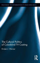 Book cover of: Cultural Politics of Colorblind TV Casting. By: Kristen J. Warner