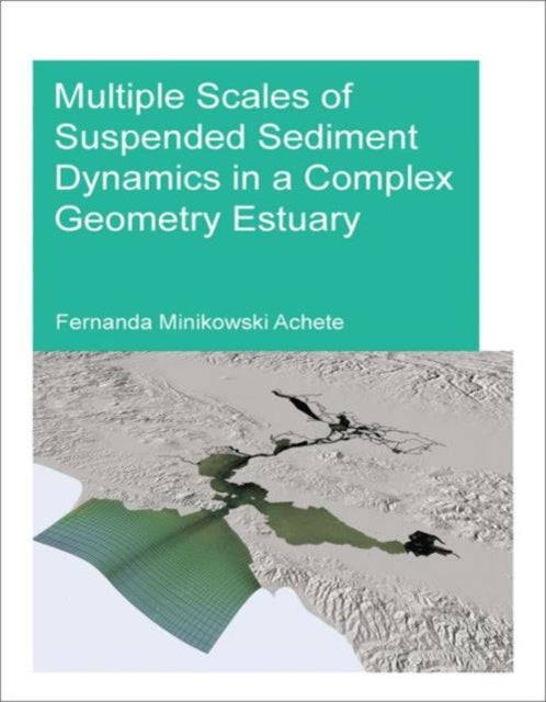 Book cover of: Multiple Scales of Suspended Sediment Dynamics in a Complex Geometry Estuary. By: Fernanda Minikowski Achete