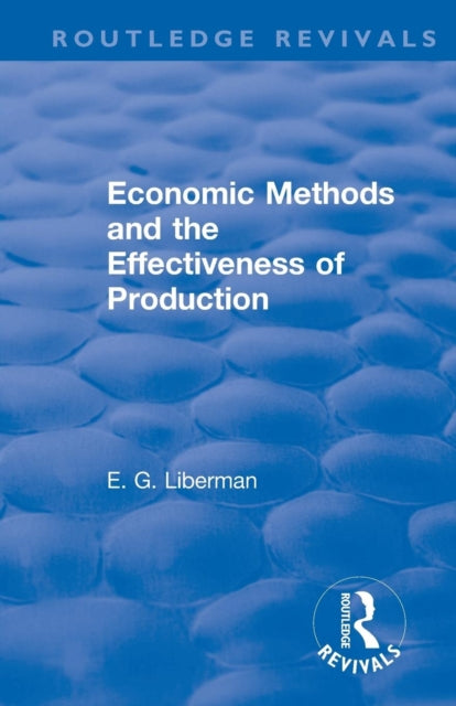 Book cover of: Revival: Economic Methods & the Effectiveness of Production (1971). By: E. G. Liberman