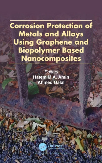 Book cover of: Corrosion Protection of Metals and Alloys Using Graphene and Biopolymer Based Nanocomposites. By: Hatem M. Amin
