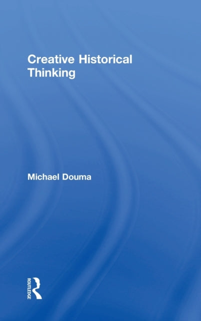 Book cover of: Creative Historical Thinking. By: Michael Douma