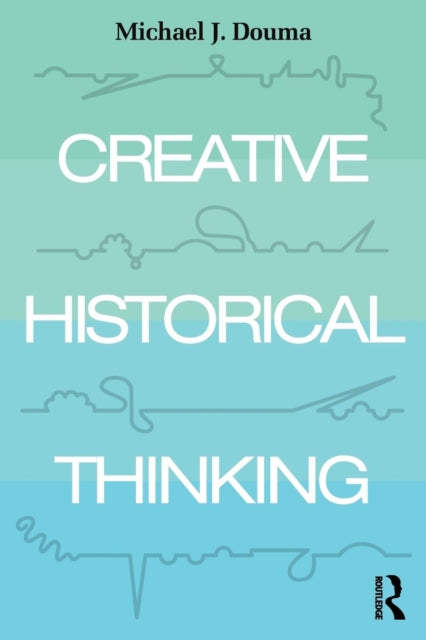 Book cover of: Creative Historical Thinking. By: Michael Douma
